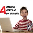 4_maiores_mentiras_da_internet