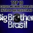 top_10_coisas_melhores_para_se_fazer_do_que_assistir_ao_bbb