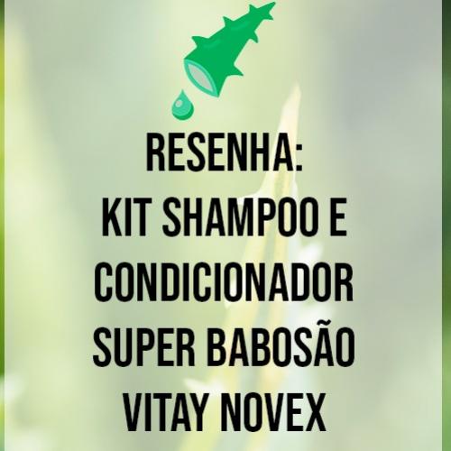Resenha: KIT Shampoo e Condicionador Super Babosão Vitay Novex
