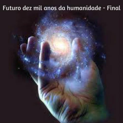Futuro dez mil anos da humanidade - Final