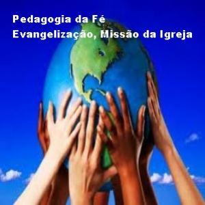 Pedagogia da Fé - Evangelização Missão da Igreja