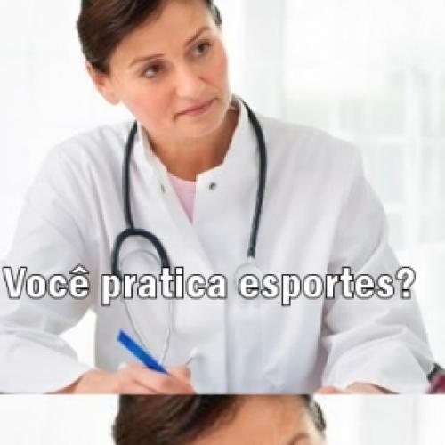 Quando a médica pergunta se pratico esportes