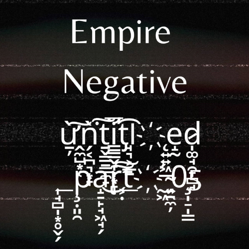 Empire Negative - ừ̱̦̭̼̺͙̜͠ǹ̗͔̪͉͙̞͘ṯ̬͇̱̳̼̟͘͜͠i̛͇͇̬̞̩͙̞͞t̡