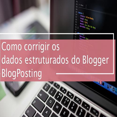 Como corrigir os dados estruturados no Blogger (BlogPosting)