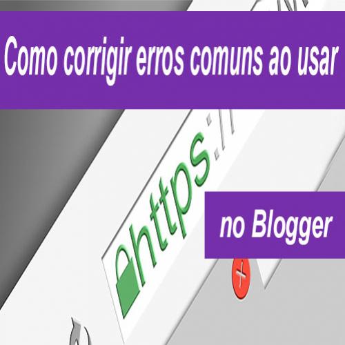 Como corrigir erros comuns ao usar HTTPS no Blogger