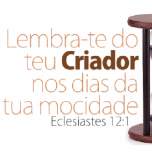 Lembra-te do teu Criador nos dias da tua mocidade