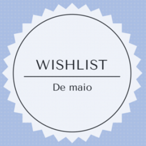 Wishlist de maio