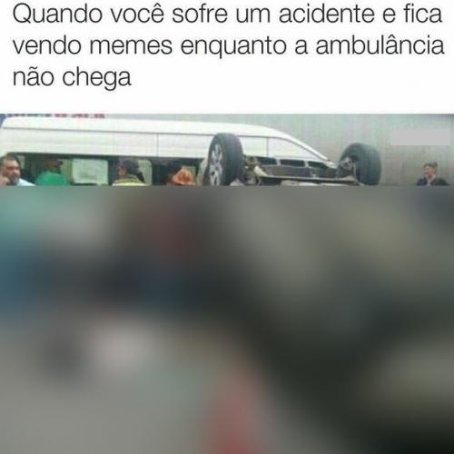 Quando você sofre um acidente e fica vendo memes enquanto a ambulância