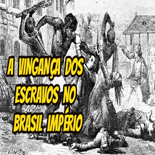 A vingança dos escravos no Brasil Império