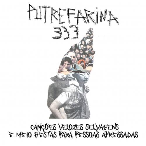 Putrefarina 333 - Canção Veloz Selvagem e Meio Besta para Pessoas...