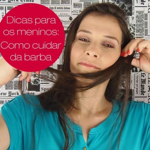 Dicas para os meninos - como cuidar da barba