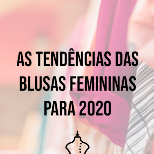 As tendências das blusas femininas para 2020