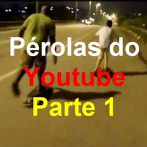 Pérolas do Youtube Parte 1