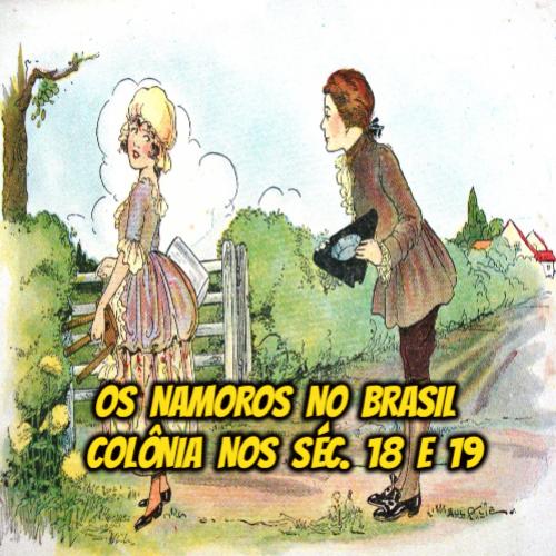 Os namoros no Brasil colonia nos séculos 18 e 19