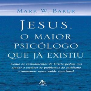 Jesus, o Maior Psicólogo que já Existiu