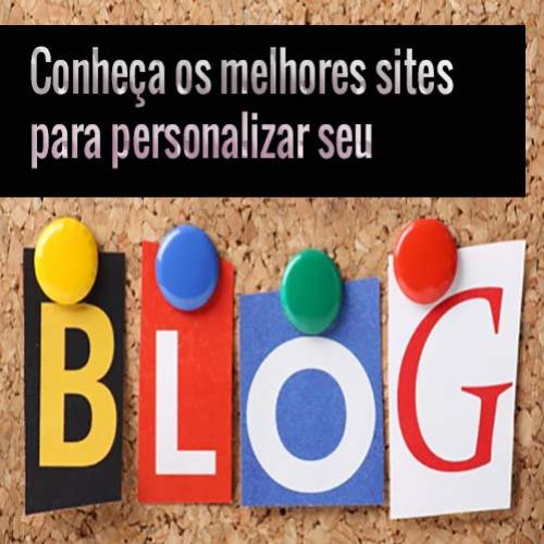 Os Melhores sites para personalizar seu Blog