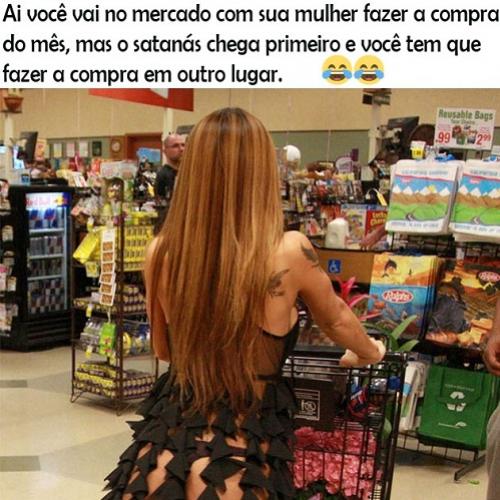  Quando você vai no mercado com sua mulher, e...