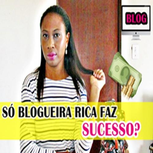 Como ser blogueira sendo pobre? Só blogueira rica faz sucesso?