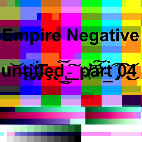 Empire Negative u͝͝͝n̶̶t̨͏i̵̶̡̧҉t̴̡́̀͞l̵͘ȩ̢d̢̀͟͜͝ ̵̀͏͠ p҉̸͝a̷̛͠r