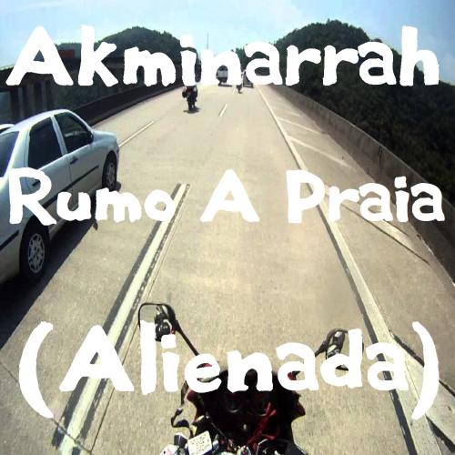 Akminarrah - Rumo A Praia (Alienada)