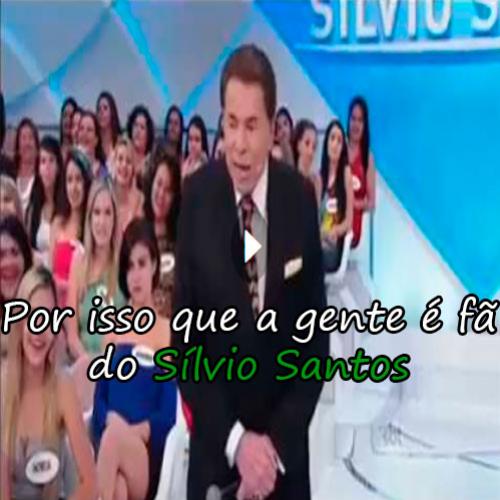 Por isso que a gente é fã do Sílvio Santos