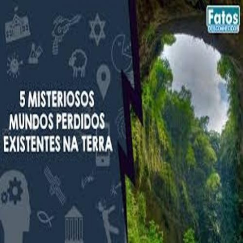 Conheça os 5 misteriosos mundos perdidos existentes na Terra