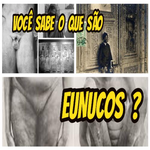 Você sabe o que são eunucos?