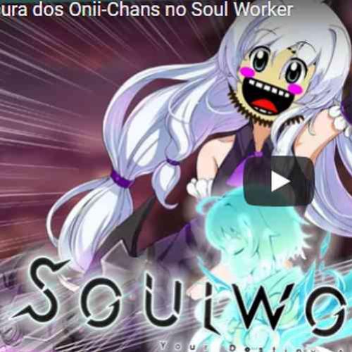 Novo vídeo! Em busca de Oni-chans no Soul Worker!