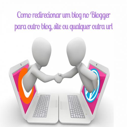 Como redirecionar um blog no blogger para outro blog ou site