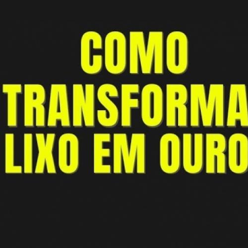 Aprenda a transformar lixo em ouro!