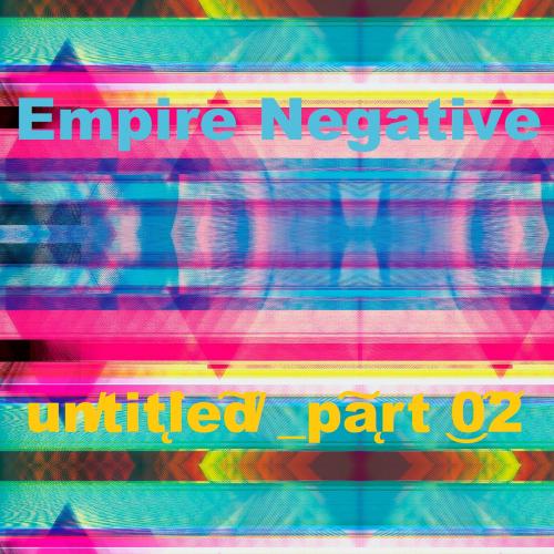 Empire Negative - un̸tit̨l̀e͠d̸ _p͠ąrt ͜0͠2