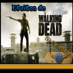 Efeitos do The Walking Dead na Sociedade!