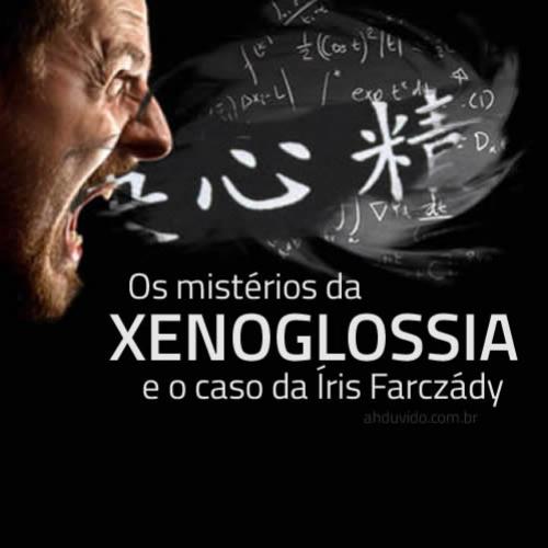 Os mistérios da Xenoglossia e o caso da Íris Farczády