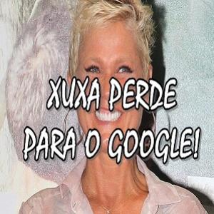 Xuxa perde para o google!