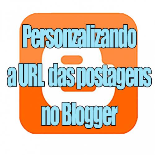 Como personalizar a URL das postagens do Blogger