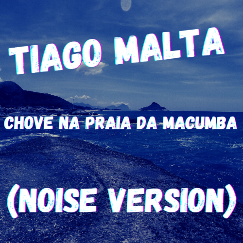 Tiago Malta - Chove na Praia da Macumba (Noise Version)