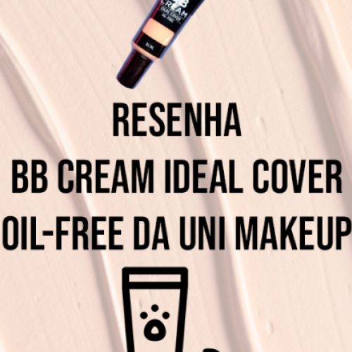 Resenha - BB Cream Ideal Cover Oil-Free da Uni MakeUp
