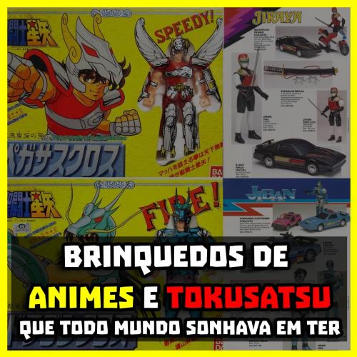 Brinquedos de animes e tokusatsu que todo mundo sonhava em ter