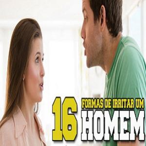 16 FORMAS DE IRRITAR UM HOMEM