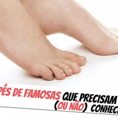 10 pés de famosas que precisam (ou não) conhecer