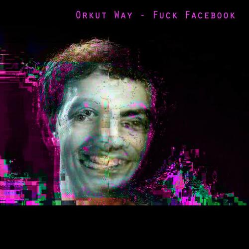FAMR#8 Orkut Way - Fuck FaceBook