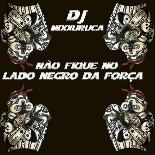 DJ MixXxuruca - Não Fique no Lado Negro da Força