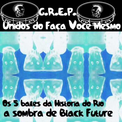 G.R.E.P. Unidos do Faça Você Mesmo - Os 5 Bailes da História do Rio a 