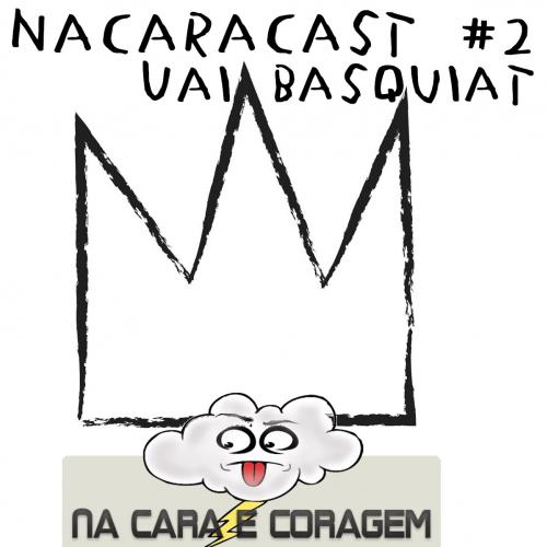NaCaraCast #2 - Vai Basquiat