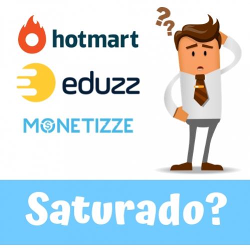 Mercado de Afiliados (Hotmart, Monetizze, Eduzz) está saturado?