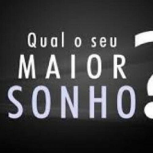 Qual o seu maior sonho?