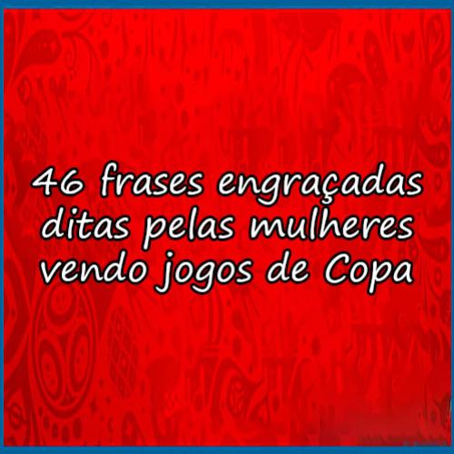 46 frases engraçadas ditas pelas mulheres vendo jogos de Copa