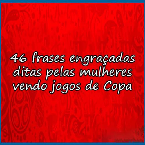 46 frases engraçadas ditas pelas mulheres vendo jogos de Copa