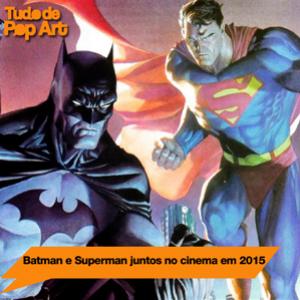 Confirmado! Batman e Superman juntos no cinema em 2015, saiba mais