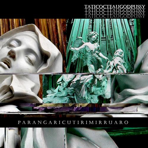 [NCP 113] Taticocteau + God Pussy - Parangaricutirimirruaro